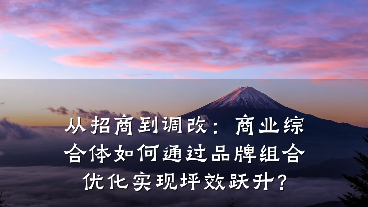 从招商到调改:商业综合体如何通过品牌组合优化实现坪效跃升?