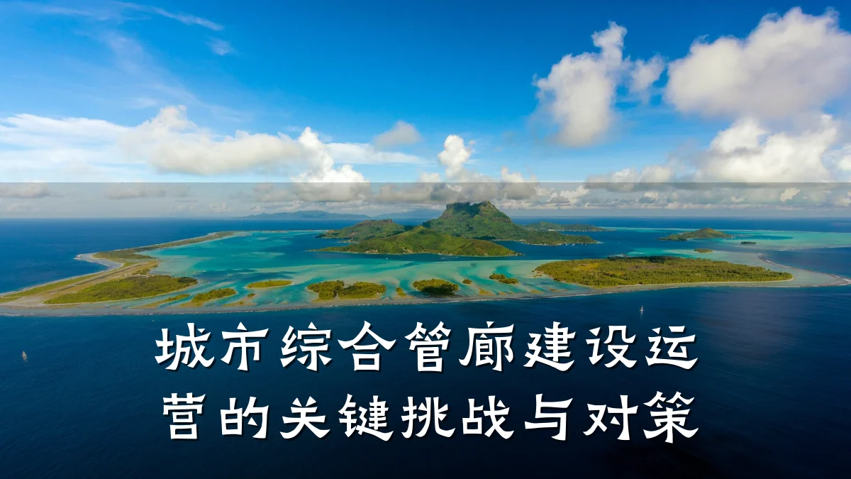 城市综合管廊建设运营的关键挑战与对策