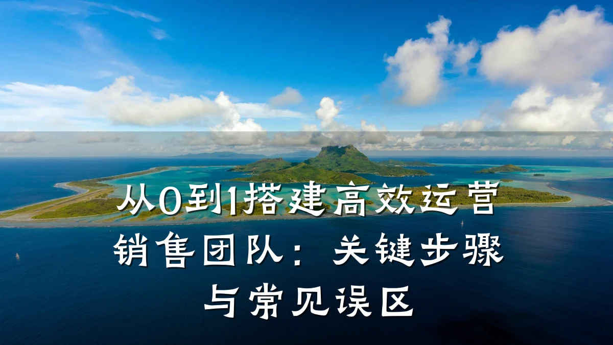从0到1搭建高效运营销售团队:关键步骤与常见误区