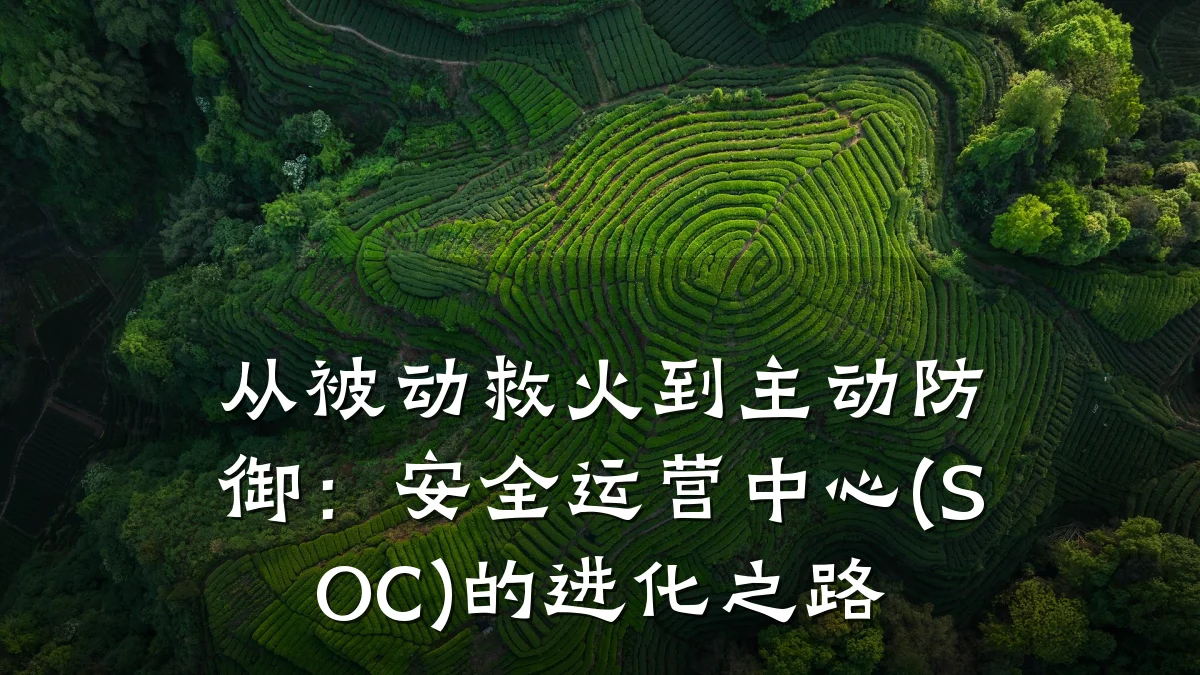 从被动救火到主动防御:安全运营中心(SOC)的进化之路