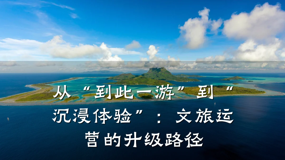 从“到此一游”到“沉浸体验”:文旅运营的升级路径