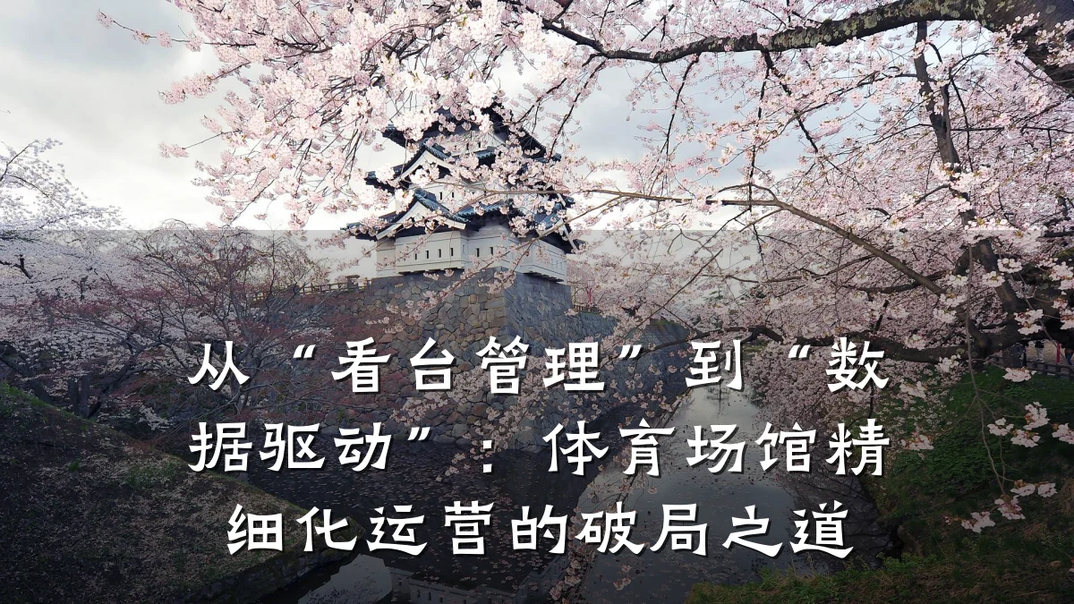 从“看台管理”到“数据驱动”:体育场馆精细化运营的破局之道