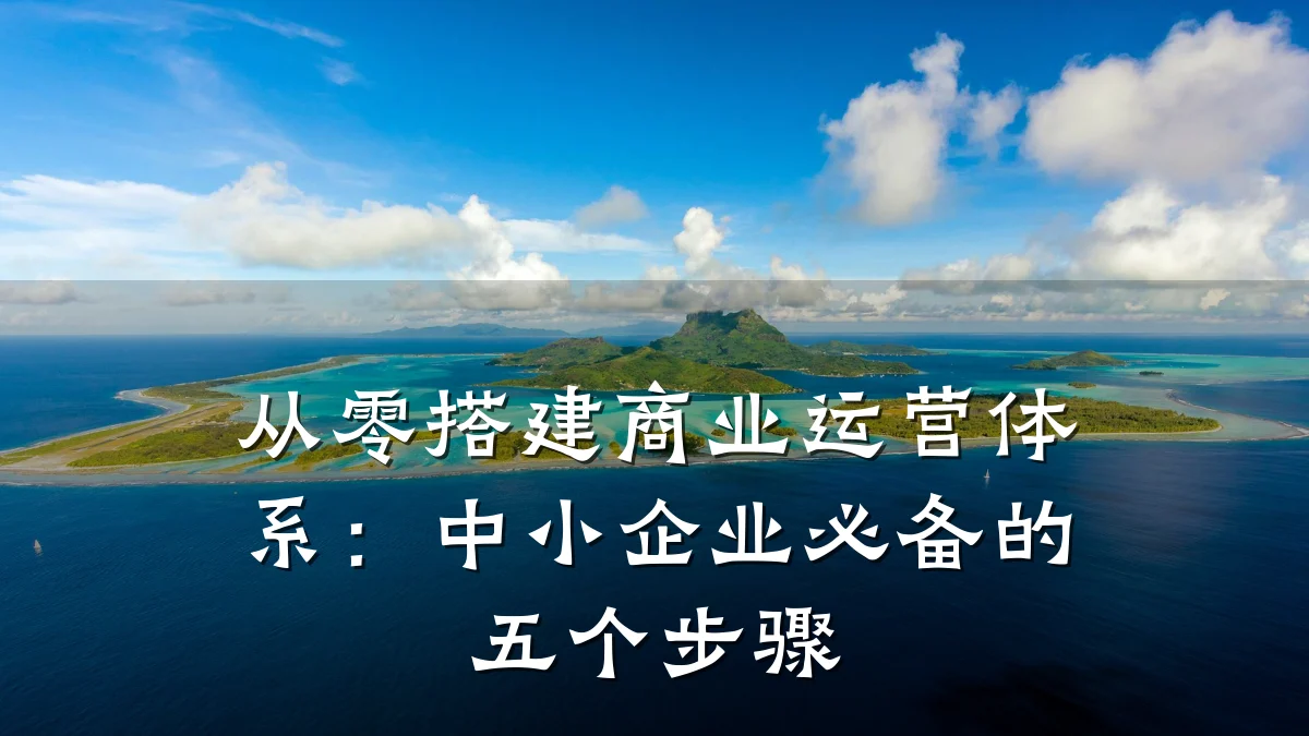 从零搭建商业运营体系:中小企业必备的五个步骤