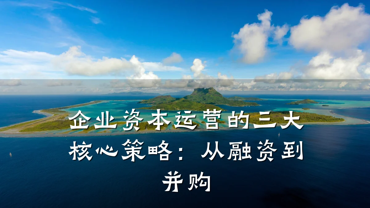 企业资本运营的三大核心策略:从融资到并购