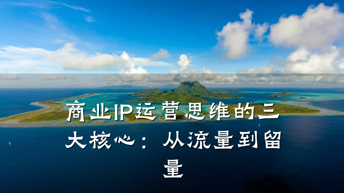 商业IP运营思维的三大核心:从流量到留量