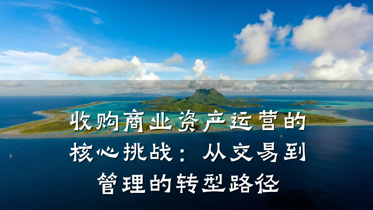 收购商业资产运营的核心挑战:从交易到管理的转型路径