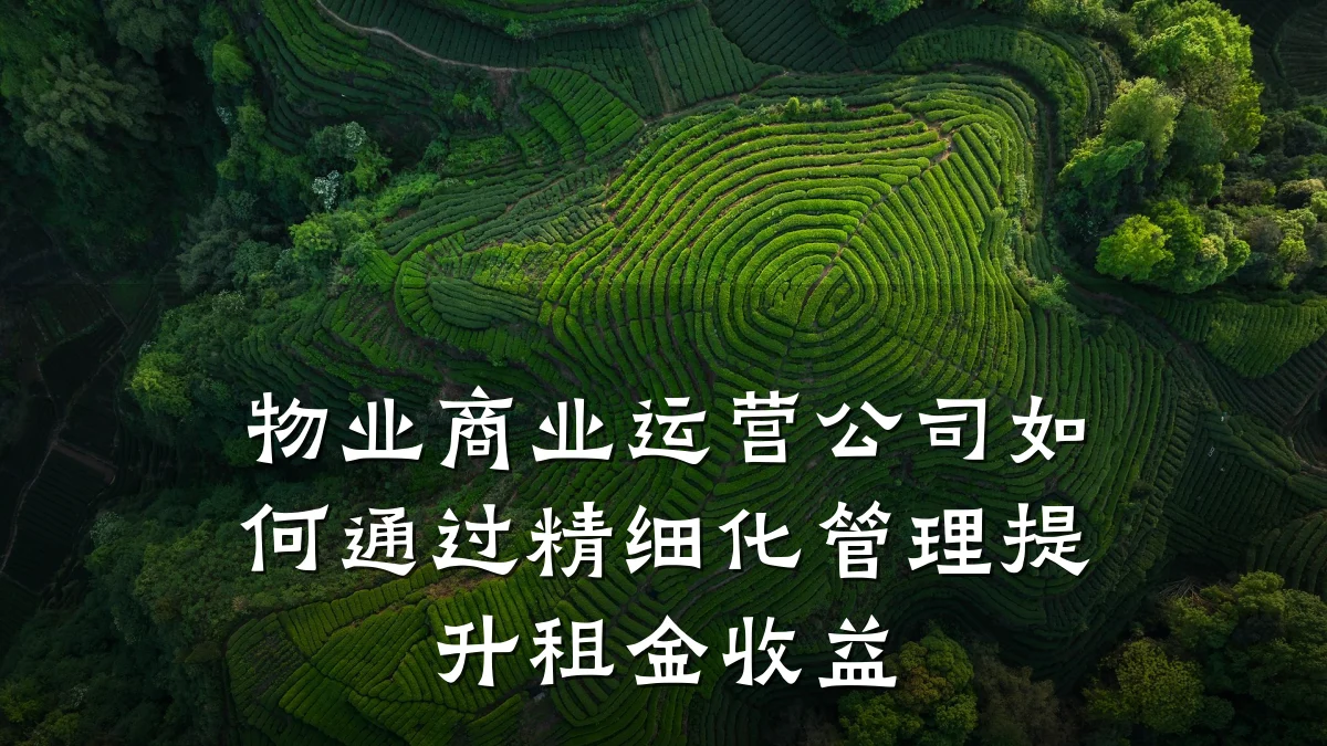 物业商业运营公司如何通过精细化管理提升租金收益
