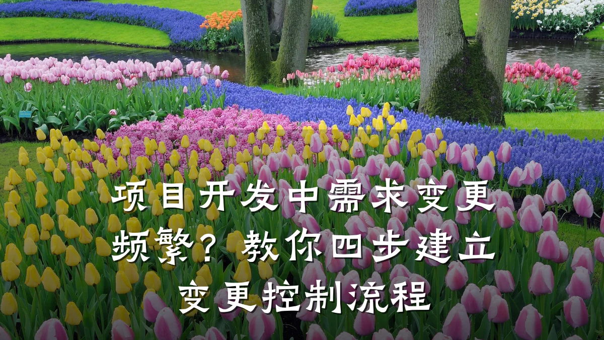 项目开发中需求变更频繁?教你四步建立变更控制流程