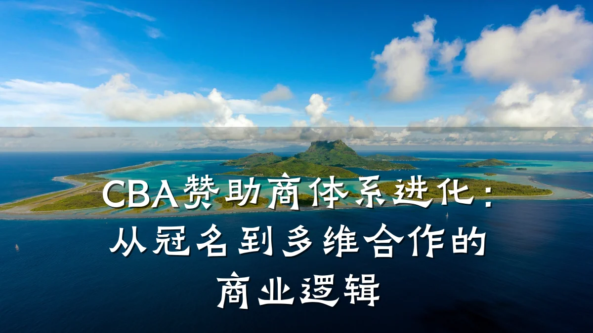 CBA赞助商体系进化:从冠名到多维合作的商业逻辑