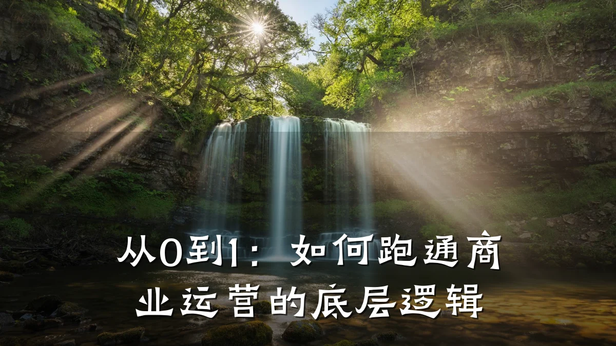 从0到1:如何跑通商业运营的底层逻辑