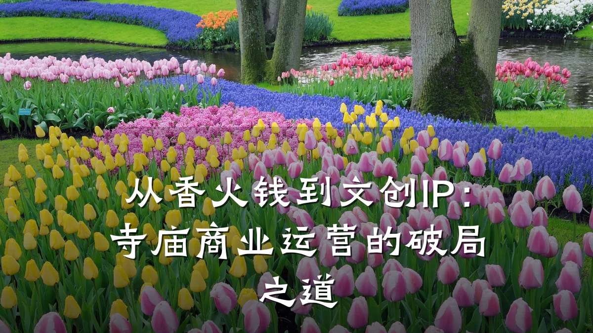 从香火钱到文创IP:寺庙商业运营的破局之道