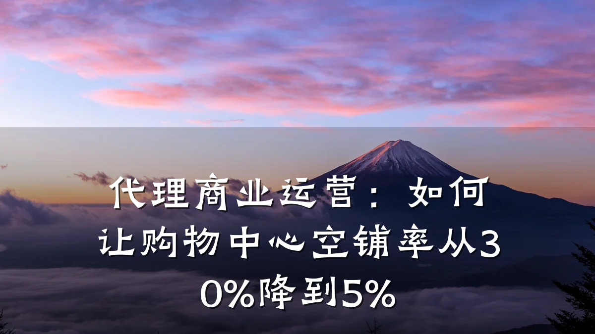 代理商业运营:如何让购物中心空铺率从30%降到5%