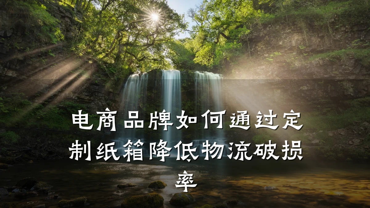 电商品牌如何通过定制纸箱降低物流破损率