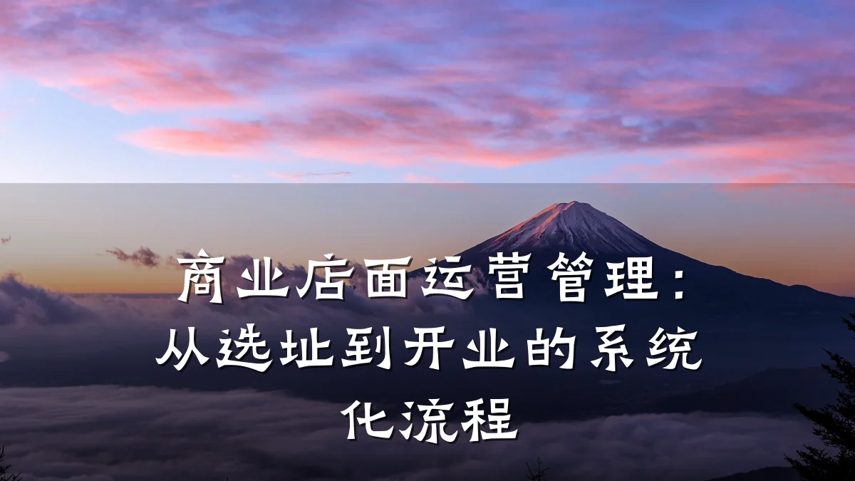 商业店面运营管理:从选址到开业的系统化流程