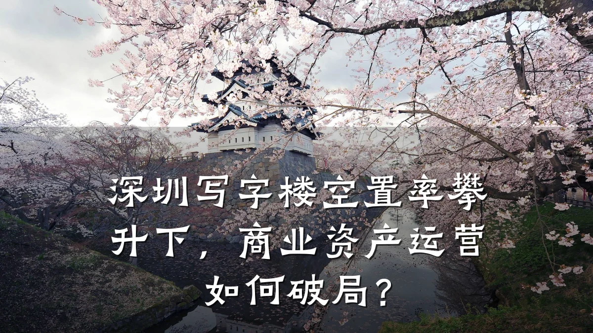 深圳写字楼空置率攀升下,商业资产运营如何破局?
