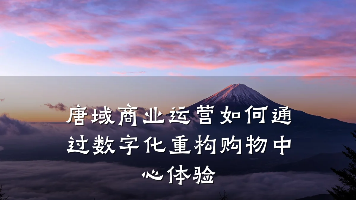 唐域商业运营如何通过数字化重构购物中心体验