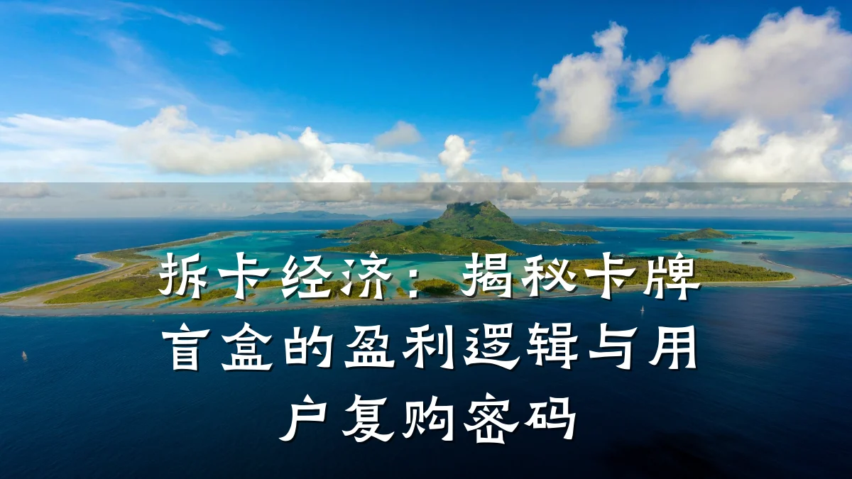 拆卡经济:揭秘卡牌盲盒的盈利逻辑与用户复购密码