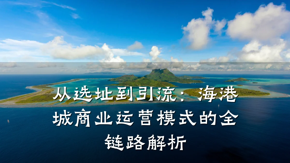 从选址到引流:海港城商业运营模式的全链路解析