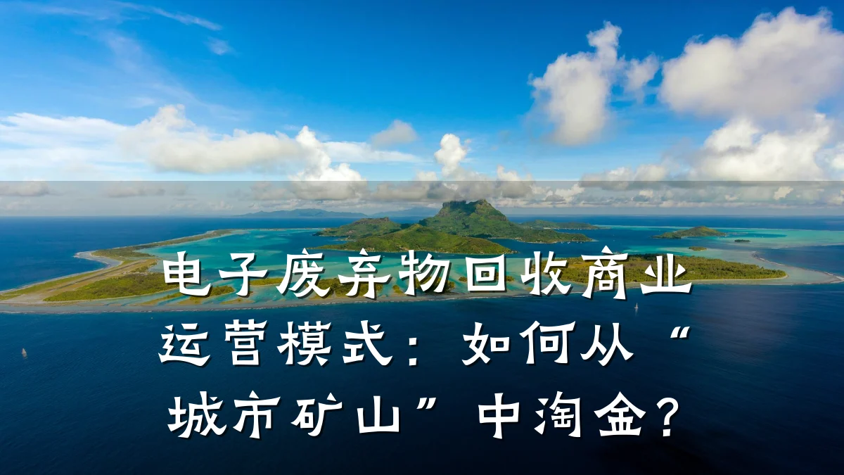 电子废弃物回收商业运营模式:如何从“城市矿山”中淘金?