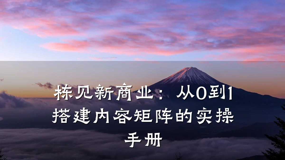 栋见新商业:从0到1搭建内容矩阵的实操手册