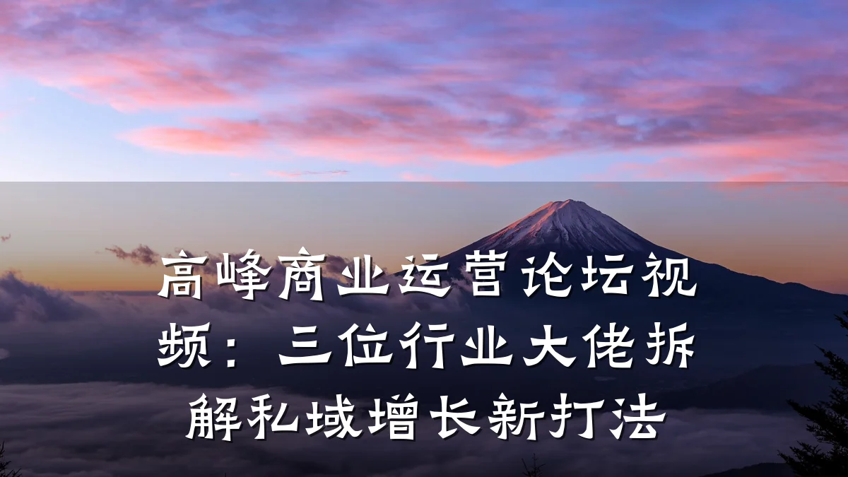 高峰商业运营论坛视频:三位行业大佬拆解私域增长新打法
