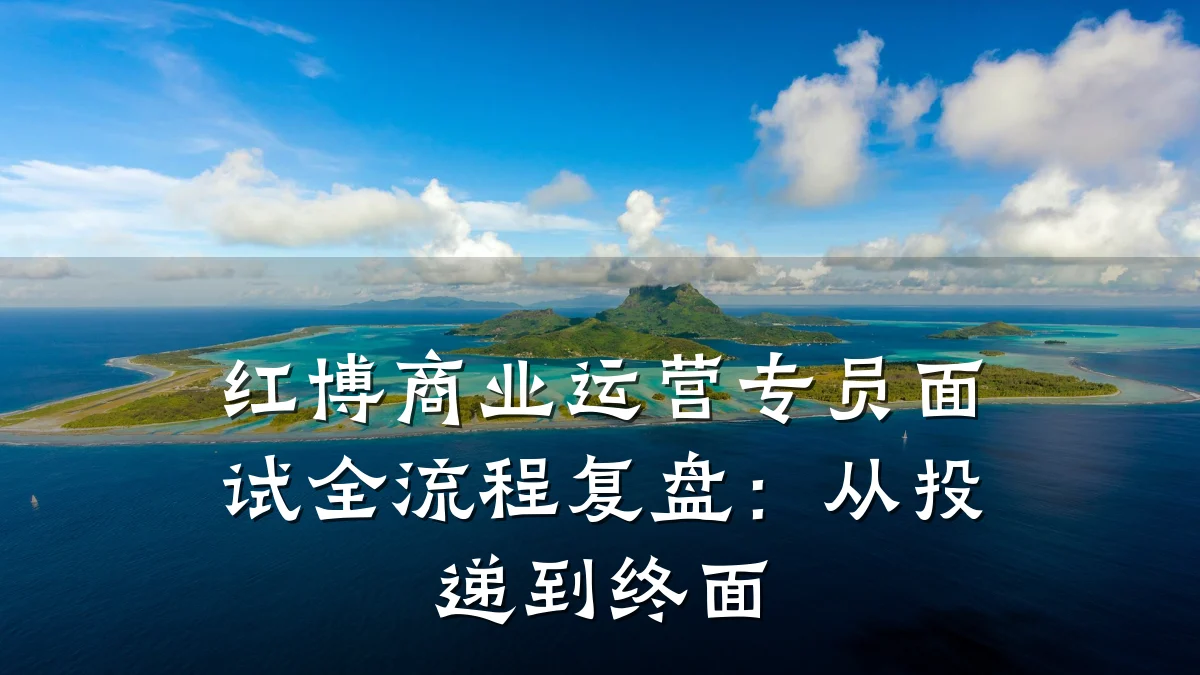 红博商业运营专员面试全流程复盘:从投递到终面