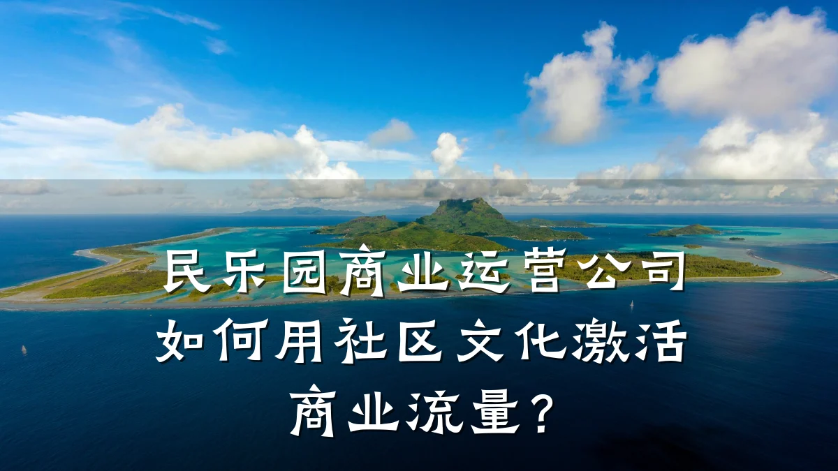 民乐园商业运营公司如何用社区文化激活商业流量?