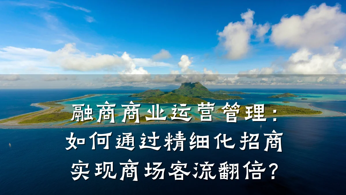 融商商业运营管理:如何通过精细化招商实现商场客流翻倍?