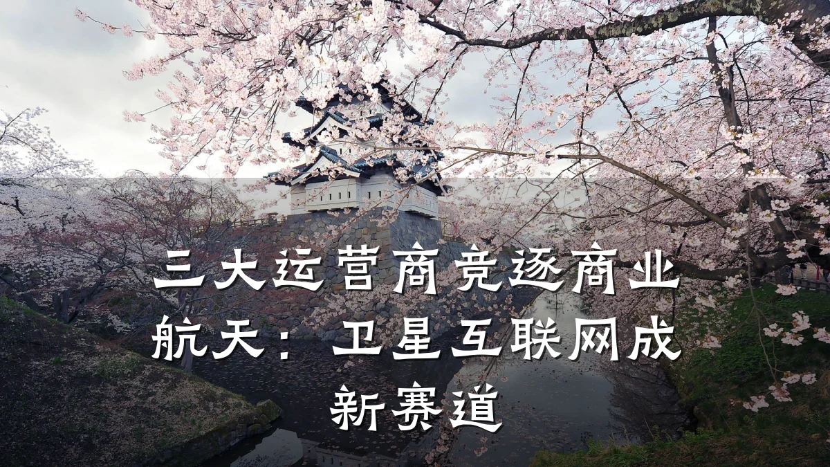 三大运营商竞逐商业航天:卫星互联网成新赛道