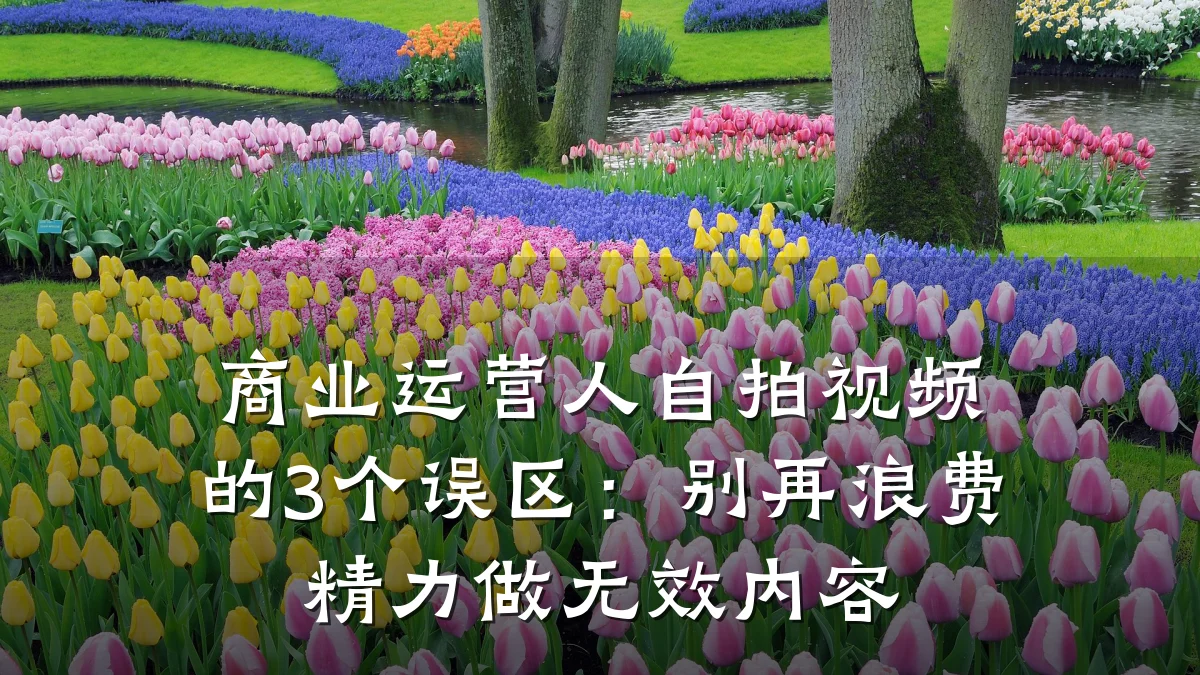 商业运营人自拍视频的3个误区:别再浪费精力做无效内容