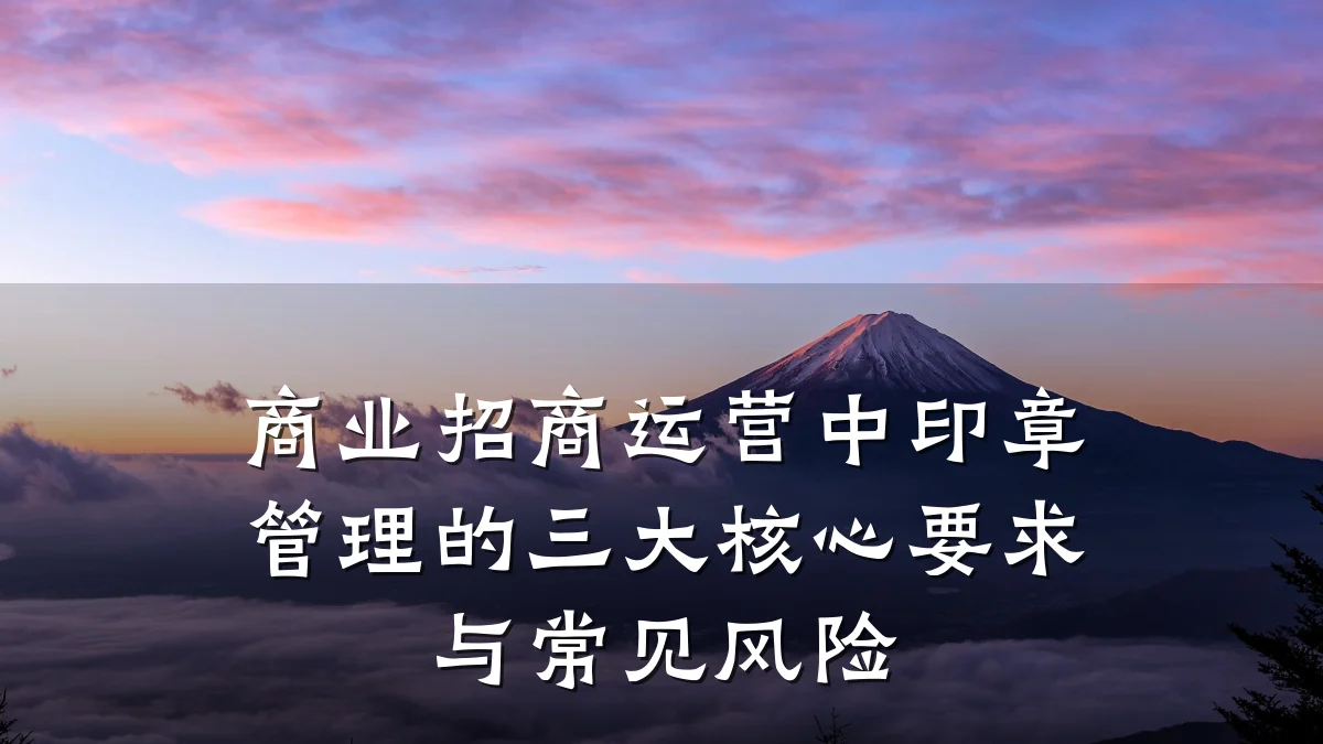商业招商运营中印章管理的三大核心要求与常见风险