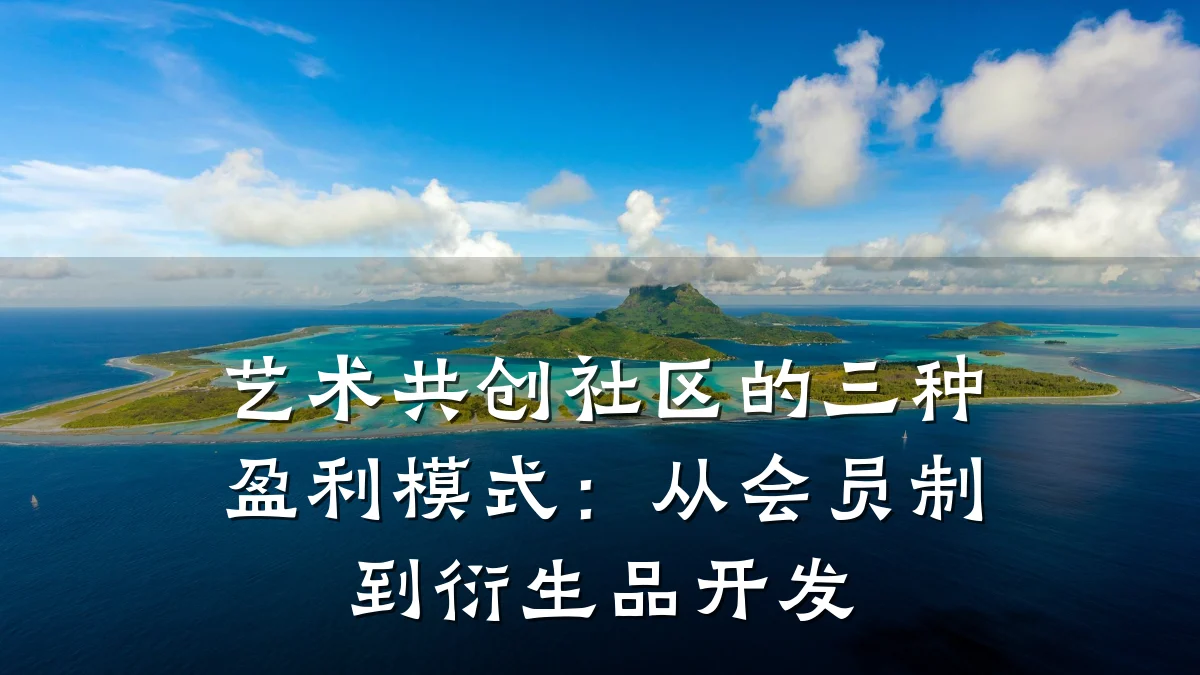 艺术共创社区的三种盈利模式:从会员制到衍生品开发