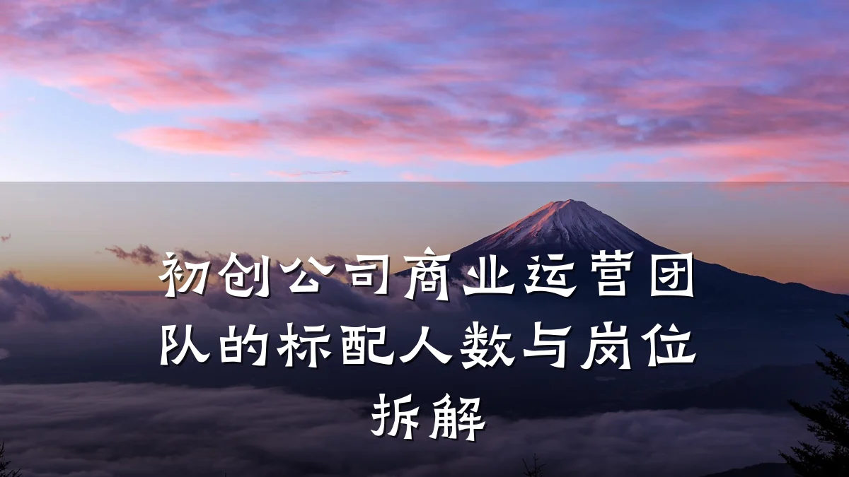 初创公司商业运营团队的标配人数与岗位拆解