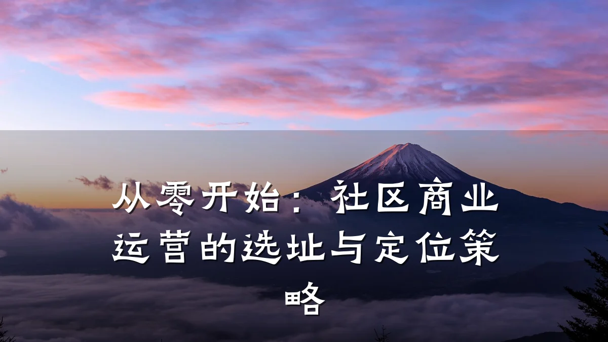 从零开始:社区商业运营的选址与定位策略