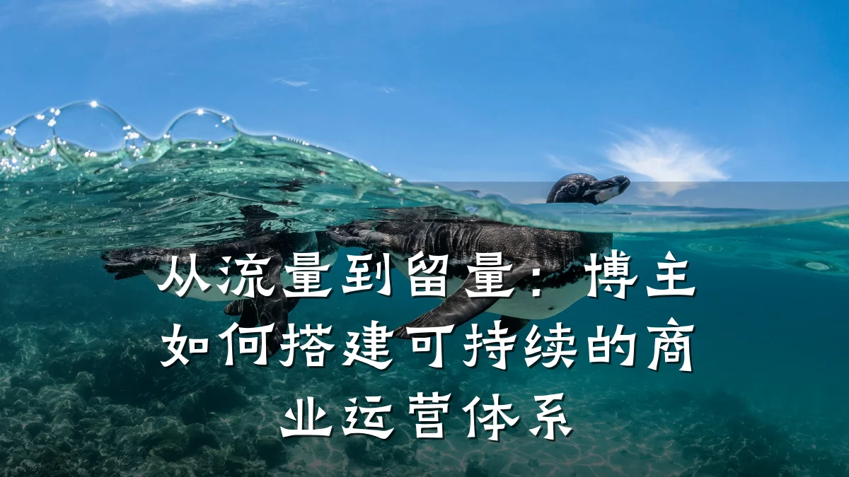 从流量到留量:博主如何搭建可持续的商业运营体系