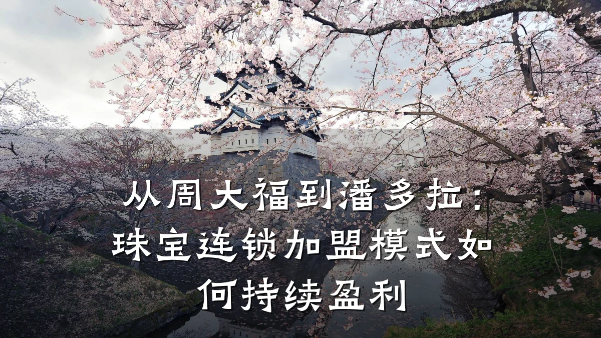 从周大福到潘多拉:珠宝连锁加盟模式如何持续盈利