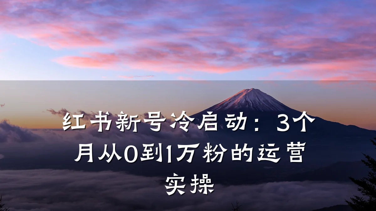 红书新号冷启动:3个月从0到1万粉的运营实操