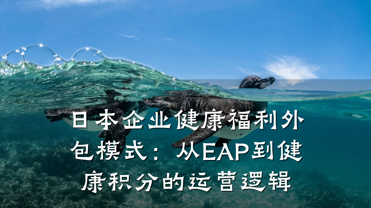 日本企业健康福利外包模式:从EAP到健康积分的运营逻辑