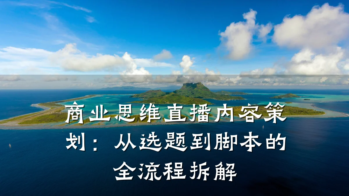 商业思维直播内容策划:从选题到脚本的全流程拆解