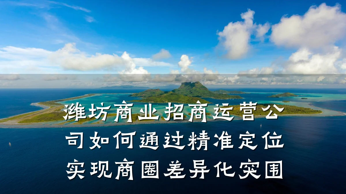 潍坊商业招商运营公司如何通过精准定位实现商圈差异化突围
