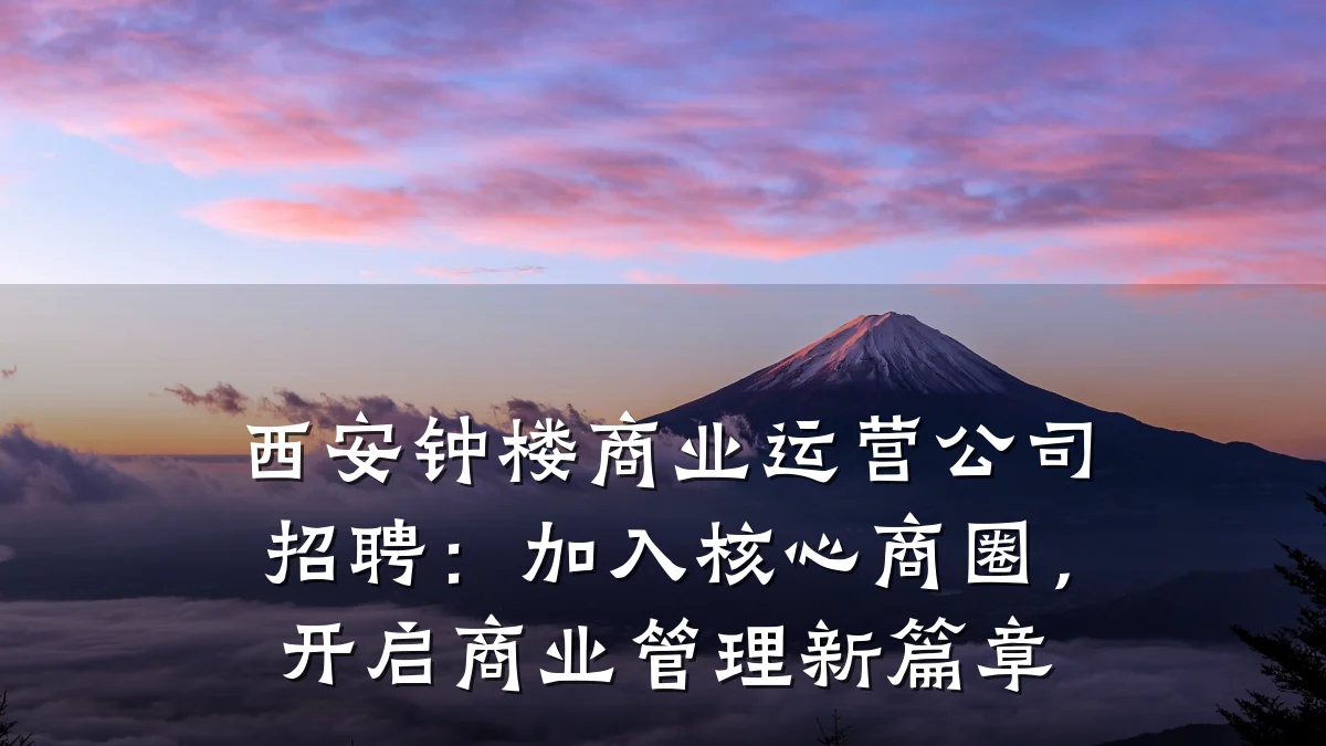 西安钟楼商业运营公司招聘:加入核心商圈,开启商业管理新篇章