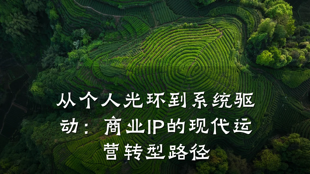 从个人光环到系统驱动：商业IP的现代运营转型路径