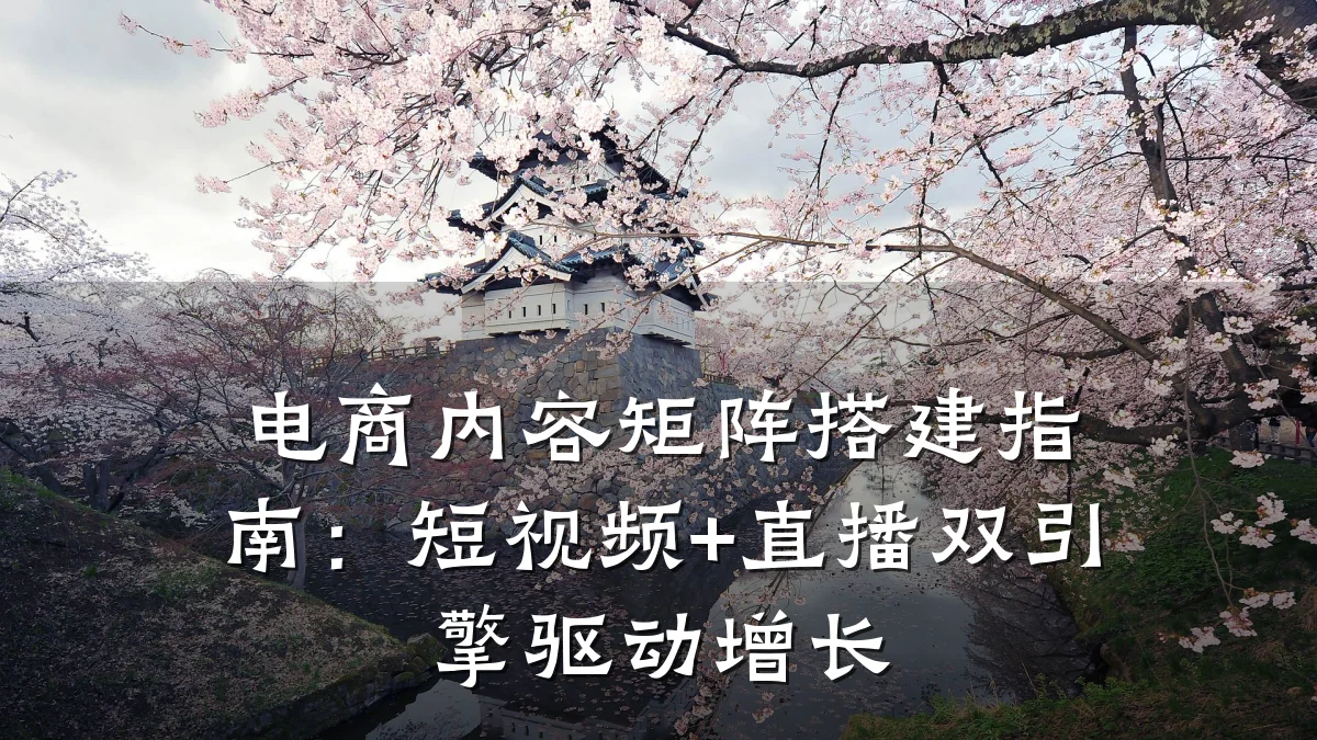 电商内容矩阵搭建指南:短视频+直播双引擎驱动增长