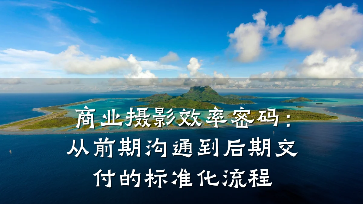 商业摄影效率密码:从前期沟通到后期交付的标准化流程