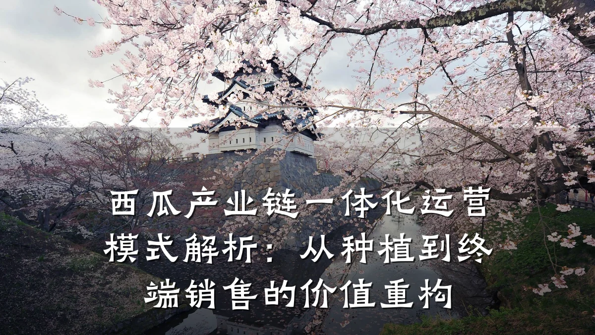 西瓜产业链一体化运营模式解析:从种植到终端销售的价值重构