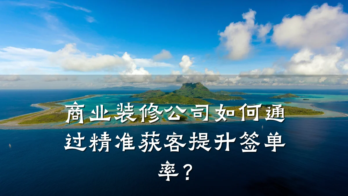商业装修公司如何通过精准获客提升签单率?