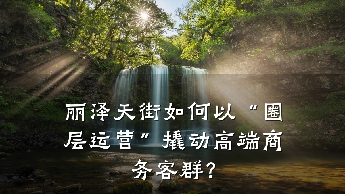 丽泽天街如何以“圈层运营”撬动高端商务客群?