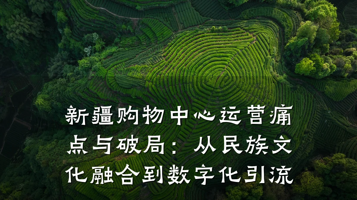 新疆购物中心运营痛点与破局:从民族文化融合到数字化引流